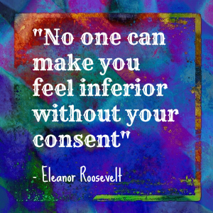 no one can make you feel inferior without your consent