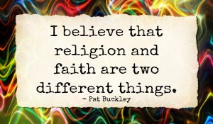 i believe religion and faith are two different things