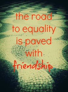 the road to equality is paved with friendship