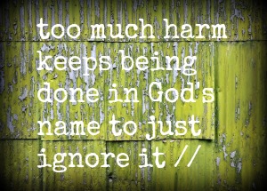 too much harm keeps being done in gods name to ignore it