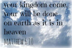 your kingdom come your will be done
